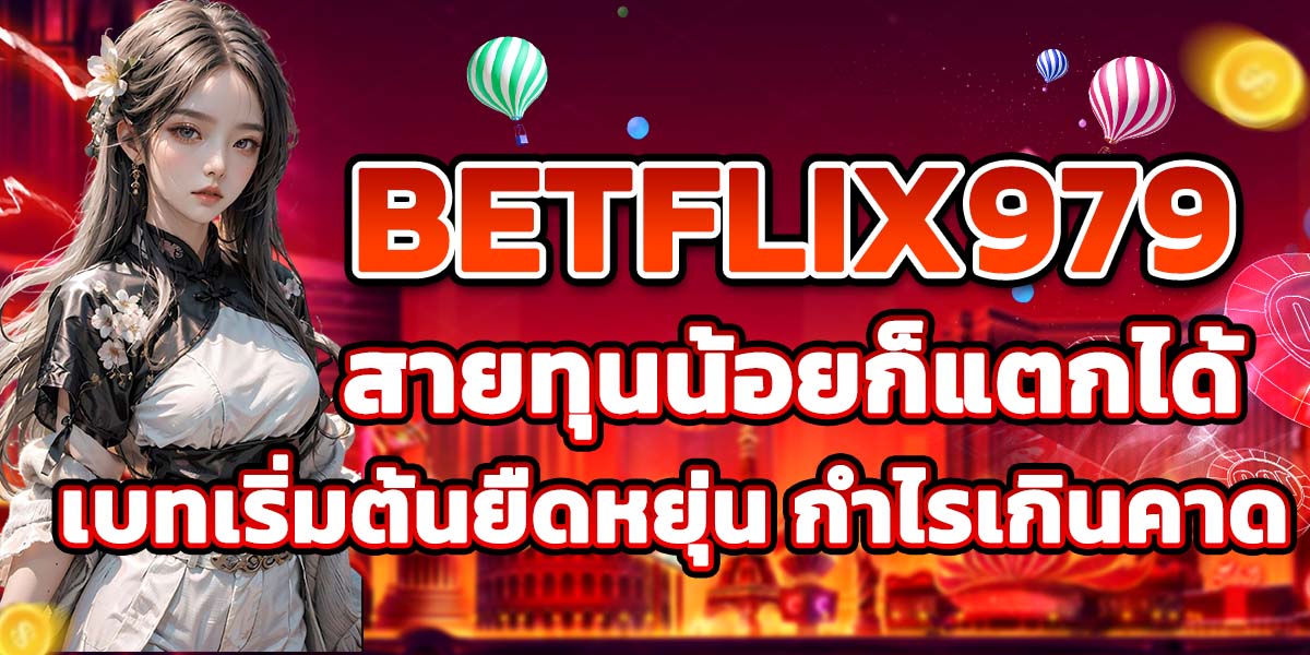 BETFLIX979 สายทุนน้อยก็แตกได้ เบทเริ่มต้นยืดหยุ่น กำไรเกินคาด