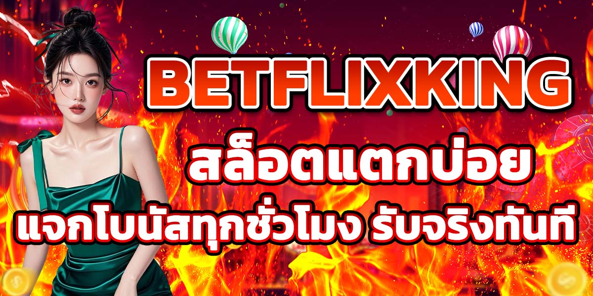 BETFLIXKING สล็อตแตกบ่อย แจกโบนัสทุกชั่วโมง รับจริงทันที